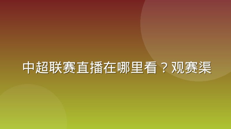 中超联赛直播在哪里看?观赛渠道、画质对比与流畅观看方法