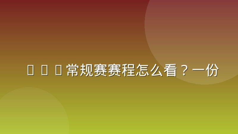 NBA常规赛赛程怎么看?一份长期有效的查询与解读指南